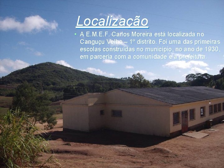 Localização • A E. M. E. F. Carlos Moreira está localizada no Canguçu Velho