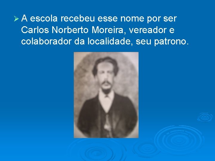Ø A escola recebeu esse nome por ser Carlos Norberto Moreira, vereador e colaborador