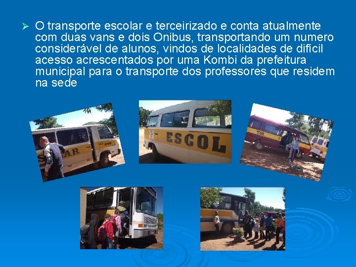 Ø O transporte escolar e terceirizado e conta atualmente com duas vans e dois