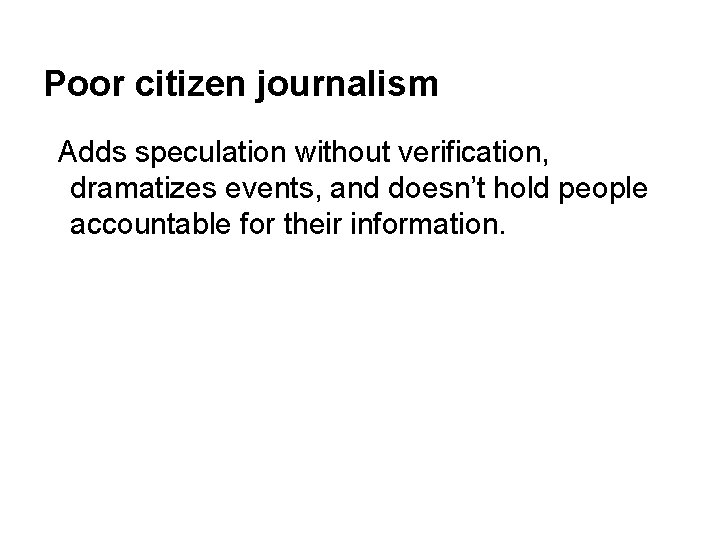Poor citizen journalism Adds speculation without verification, dramatizes events, and doesn’t hold people accountable
