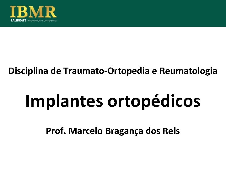Disciplina de Traumato-Ortopedia e Reumatologia Implantes ortopédicos Prof. Marcelo Bragança dos Reis 