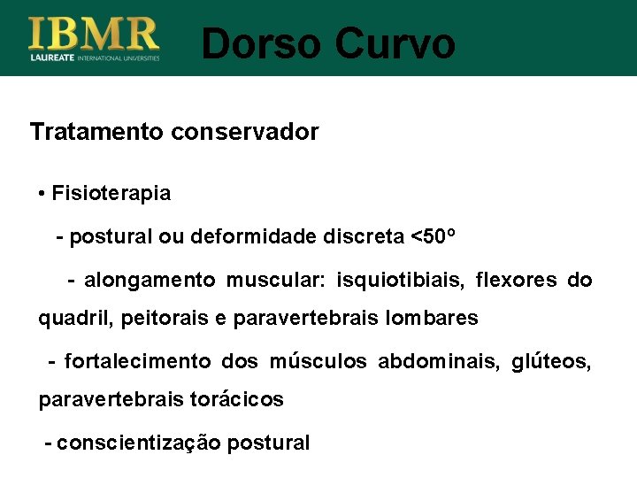 Dorso Curvo Tratamento conservador • Fisioterapia - postural ou deformidade discreta <50º - alongamento