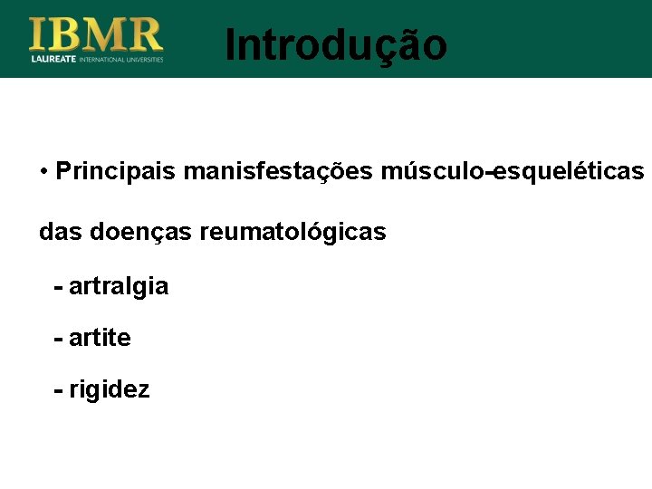 Introdução • Principais manisfestações músculo-esqueléticas doenças reumatológicas - artralgia - artite - rigidez 