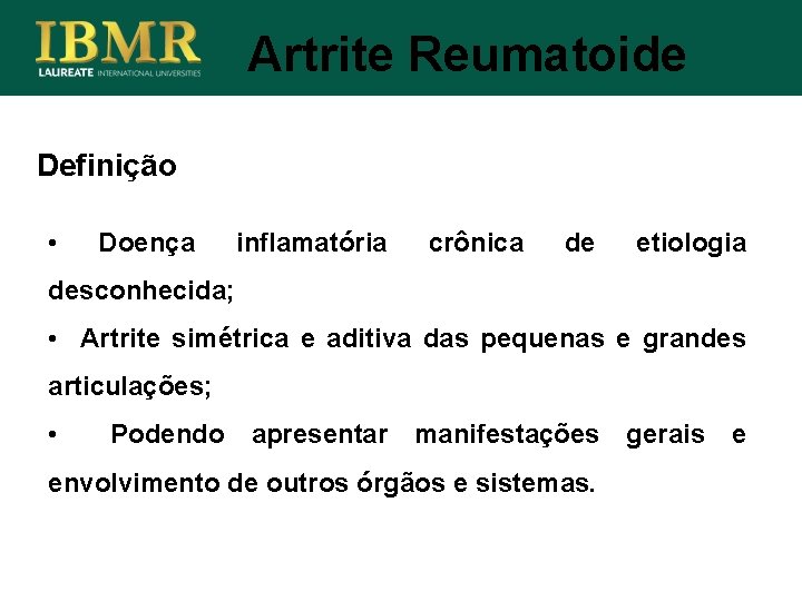 Artrite Reumatoide Definição • Doença inflamatória crônica de etiologia desconhecida; • Artrite simétrica e