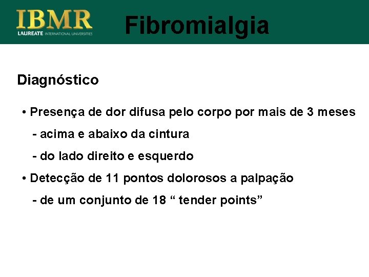 Fibromialgia Diagnóstico • Presença de dor difusa pelo corpo por mais de 3 meses