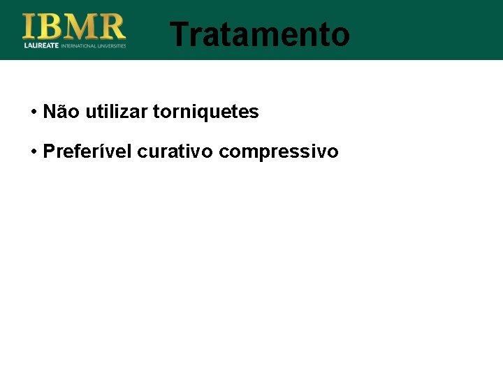 Tratamento • Não utilizar torniquetes • Preferível curativo compressivo 