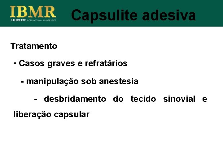 Capsulite adesiva Tratamento • Casos graves e refratários - manipulação sob anestesia - desbridamento