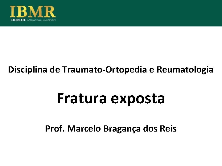 Disciplina de Traumato-Ortopedia e Reumatologia Fratura exposta Prof. Marcelo Bragança dos Reis 