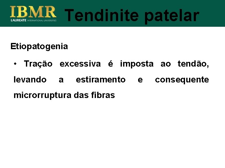 Tendinite patelar Etiopatogenia • Tração excessiva é imposta ao tendão, levando a estiramento microrruptura