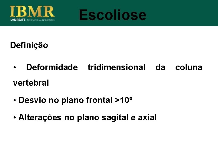 Escoliose Definição • Deformidade tridimensional da vertebral • Desvio no plano frontal >10º •