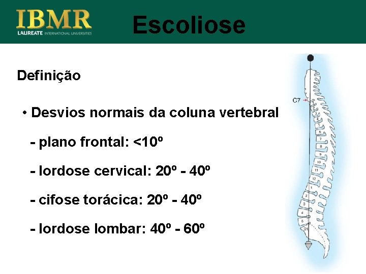 Escoliose Definição • Desvios normais da coluna vertebral - plano frontal: <10º - lordose