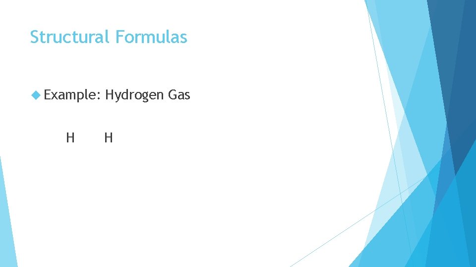 Structural Formulas Example: H Hydrogen Gas H 