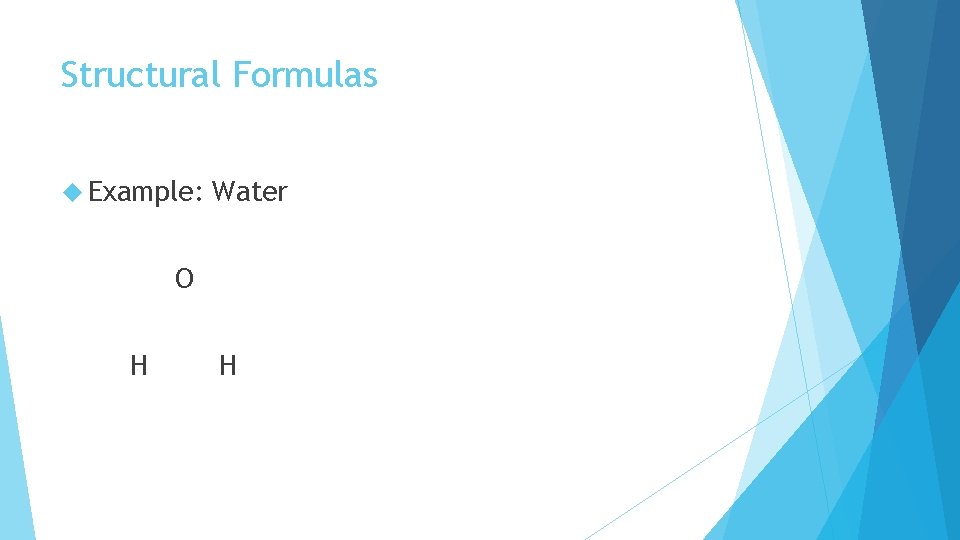 Structural Formulas Example: Water O H H 