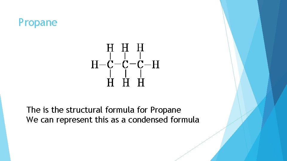 Propane The is the structural formula for Propane We can represent this as a