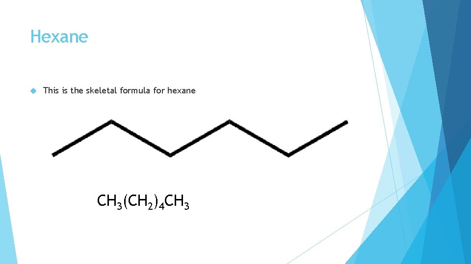 Hexane This is the skeletal formula for hexane CH 3(CH 2)4 CH 3 