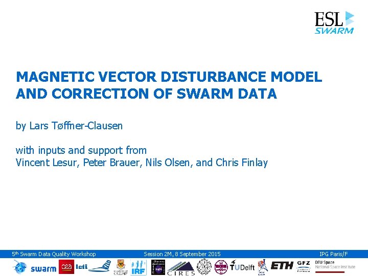 MAGNETIC VECTOR DISTURBANCE MODEL AND CORRECTION OF SWARM DATA by Lars Tøffner-Clausen with inputs