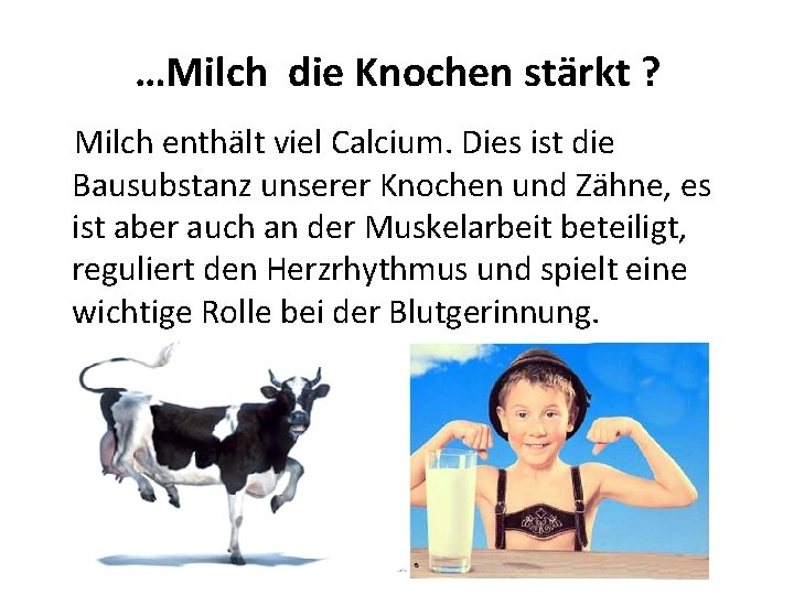 …Milch die Knochen stärkt ? Milch enthält viel Calcium. Dies ist die Bausubstanz unserer