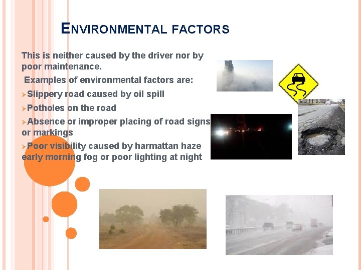ENVIRONMENTAL FACTORS This is neither caused by the driver nor by poor maintenance. Examples ENVIRONMENTAL FACTORS This is neither caused by the driver nor by poor maintenance. Examples