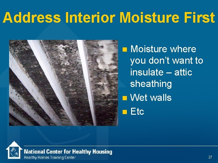 Address Interior Moisture First Moisture where you don’t want to insulate – attic sheathing