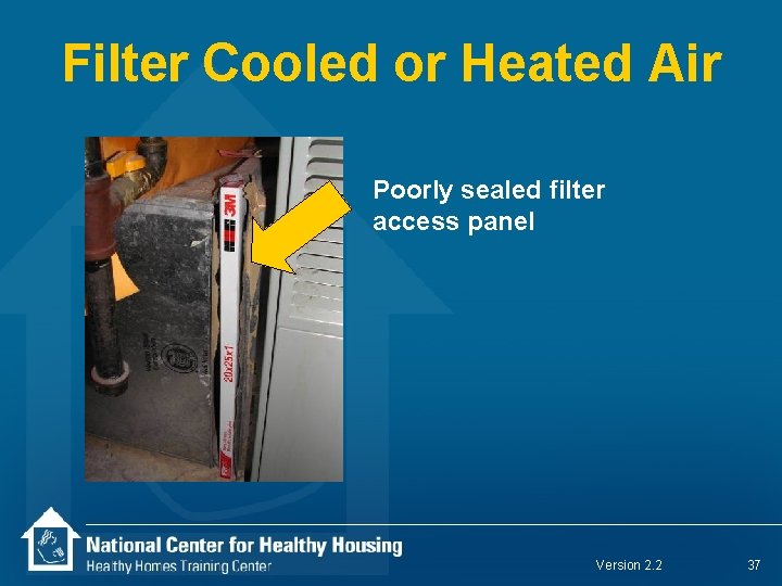 Filter Cooled or Heated Air Poorly sealed filter access panel Version 2. 2 37