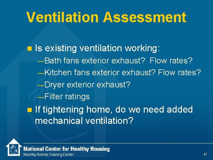 Ventilation Assessment n Is existing ventilation working: — Bath fans exterior exhaust? Flow rates?