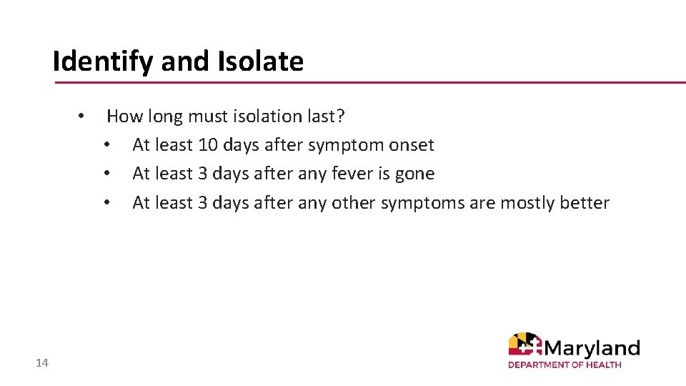 Identify and Isolate • 14 How long must isolation last? • At least 10