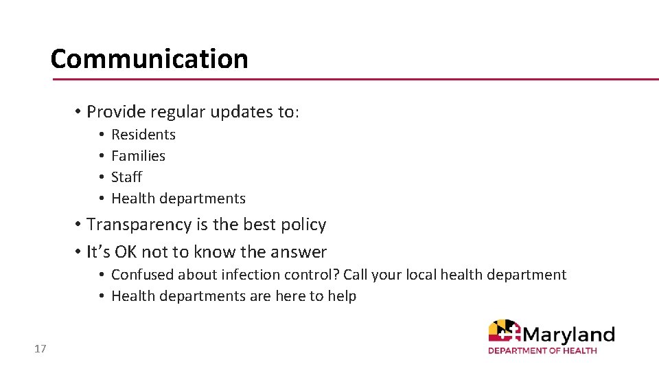 Communication • Provide regular updates to: • • Residents Families Staff Health departments •