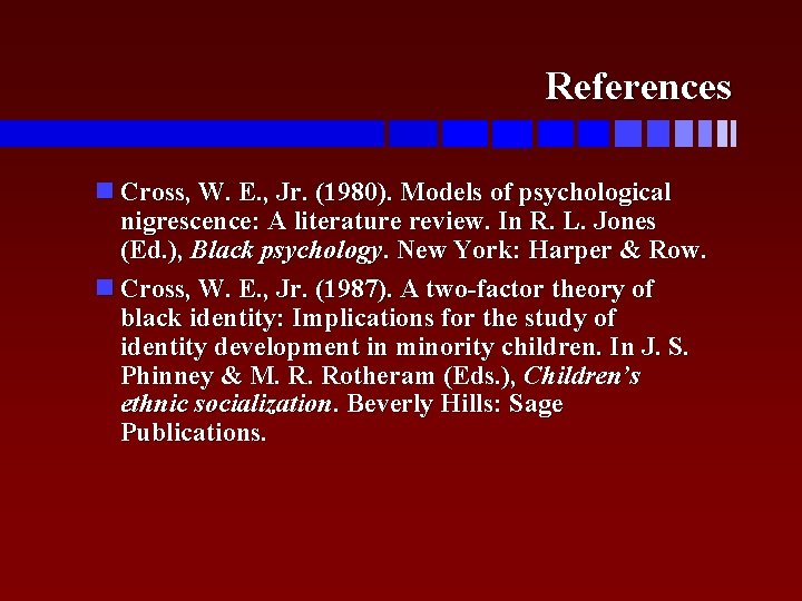 References Cross, W. E. , Jr. (1980). Models of psychological nigrescence: A literature review.