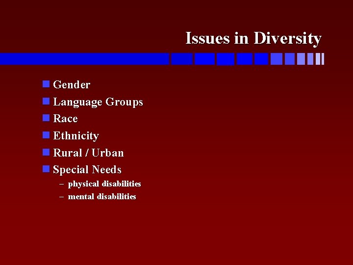 Issues in Diversity Gender Language Groups Race Ethnicity Rural / Urban Special Needs –