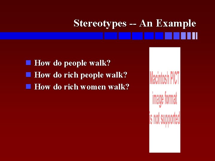 Stereotypes -- An Example How do people walk? How do rich women walk? 