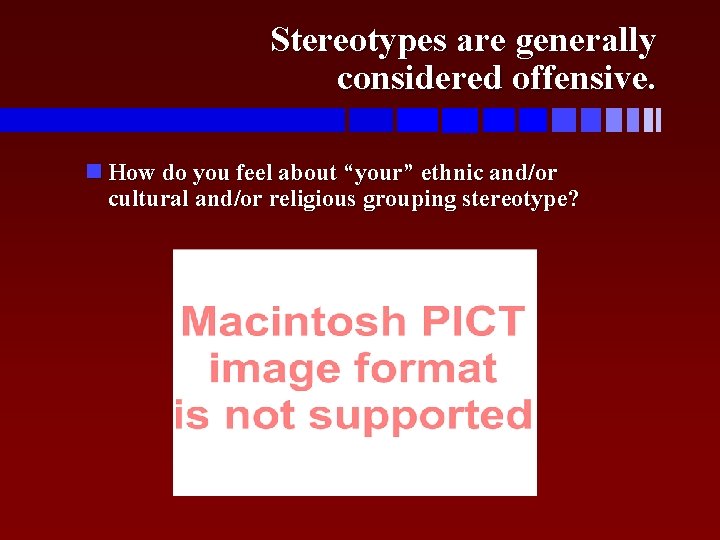 Stereotypes are generally considered offensive. How do you feel about “your” ethnic and/or cultural