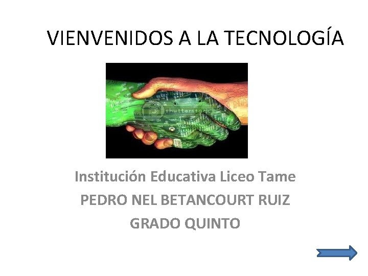 VIENVENIDOS A LA TECNOLOGÍA Institución Educativa Liceo Tame PEDRO NEL BETANCOURT RUIZ GRADO QUINTO