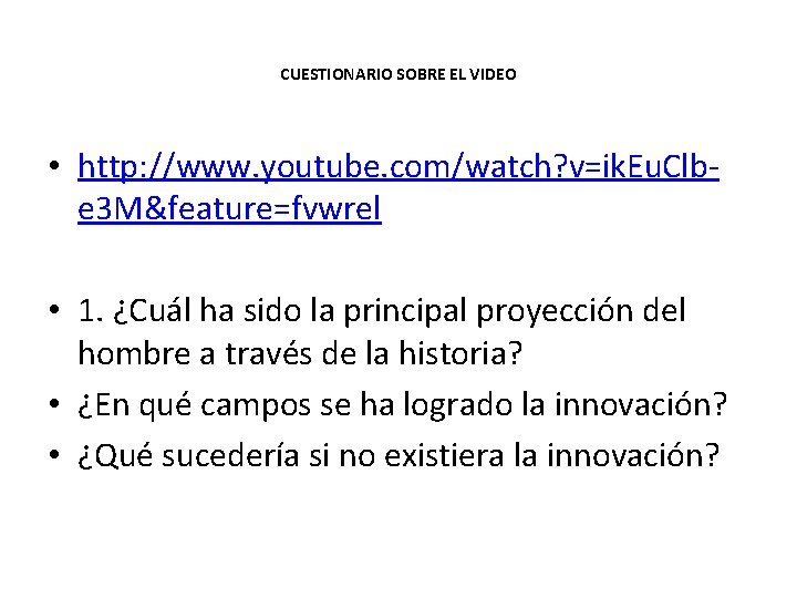 CUESTIONARIO SOBRE EL VIDEO • http: //www. youtube. com/watch? v=ik. Eu. Clbe 3 M&feature=fvwrel