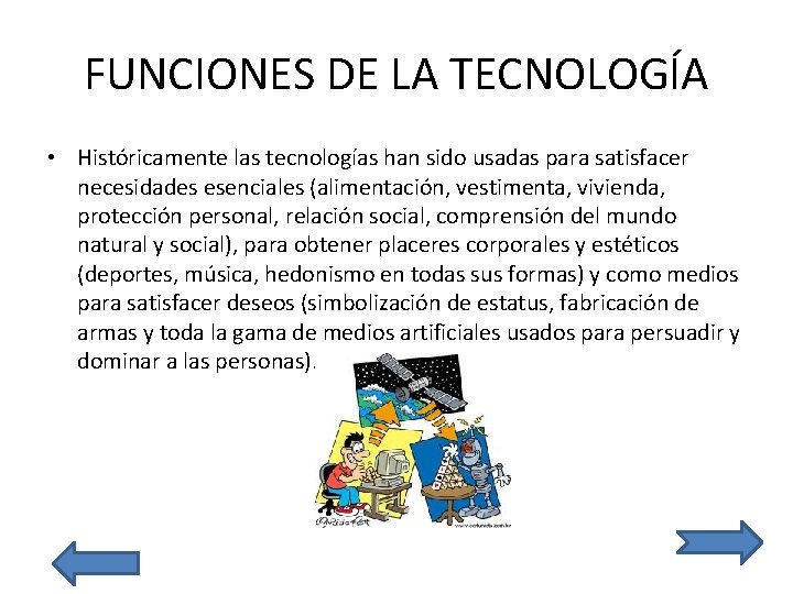 FUNCIONES DE LA TECNOLOGÍA • Históricamente las tecnologías han sido usadas para satisfacer necesidades