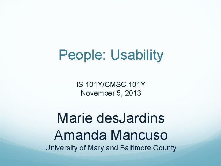 People: Usability IS 101 Y/CMSC 101 Y November 5, 2013 Marie des. Jardins Amanda