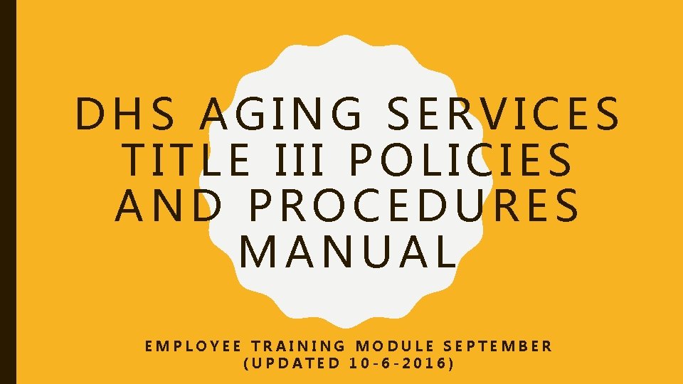 DHS AGING SERVICES TITLE III POLICIES AND PROCEDURES MANUAL EMPLOYEE TRAINING MODULE SEPTEMBER (UPDATED