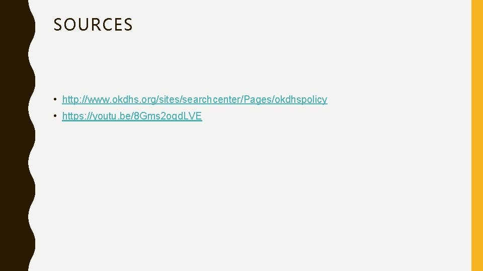 SOURCES • http: //www. okdhs. org/sites/searchcenter/Pages/okdhspolicy • https: //youtu. be/8 Gms 2 ogd. LVE