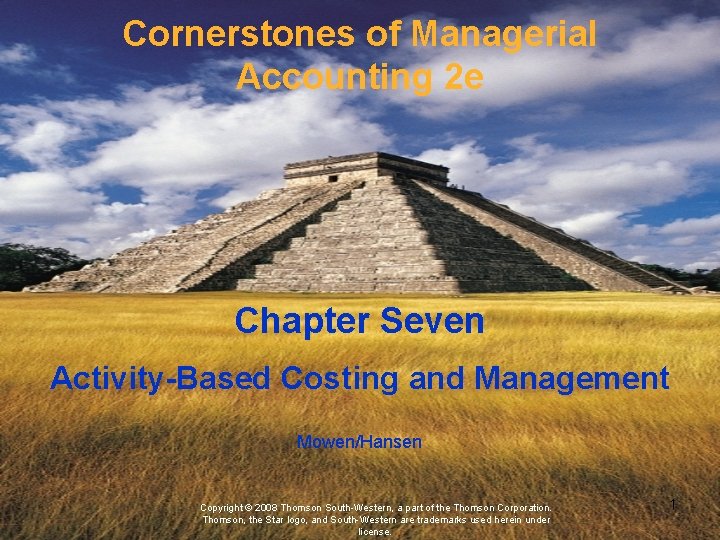 Cornerstones of Managerial Accounting 2 e Chapter Seven Activity-Based Costing and Management Mowen/Hansen Copyright