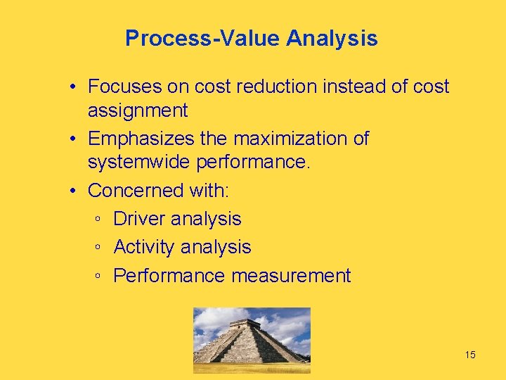 Process-Value Analysis • Focuses on cost reduction instead of cost assignment • Emphasizes the