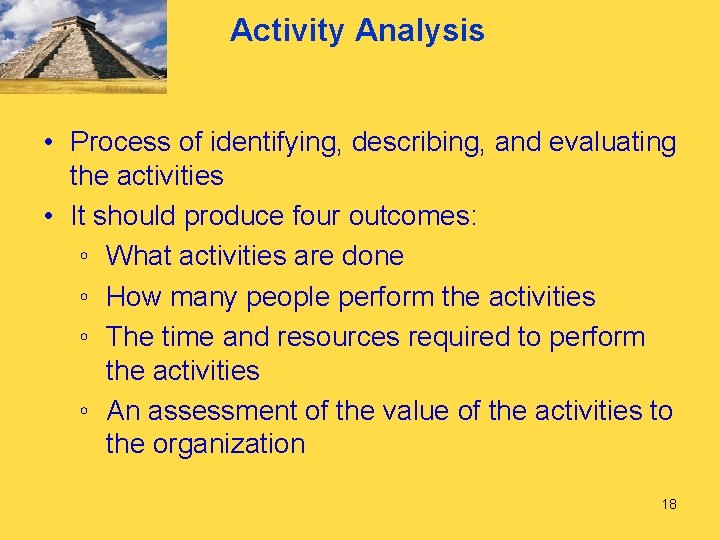 Activity Analysis • Process of identifying, describing, and evaluating the activities • It should