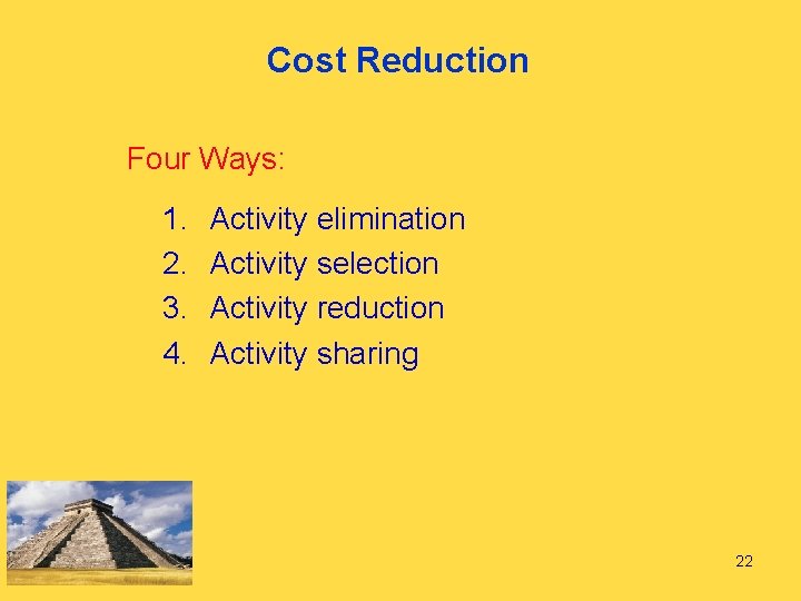 Cost Reduction Four Ways: 1. 2. 3. 4. Activity elimination Activity selection Activity reduction