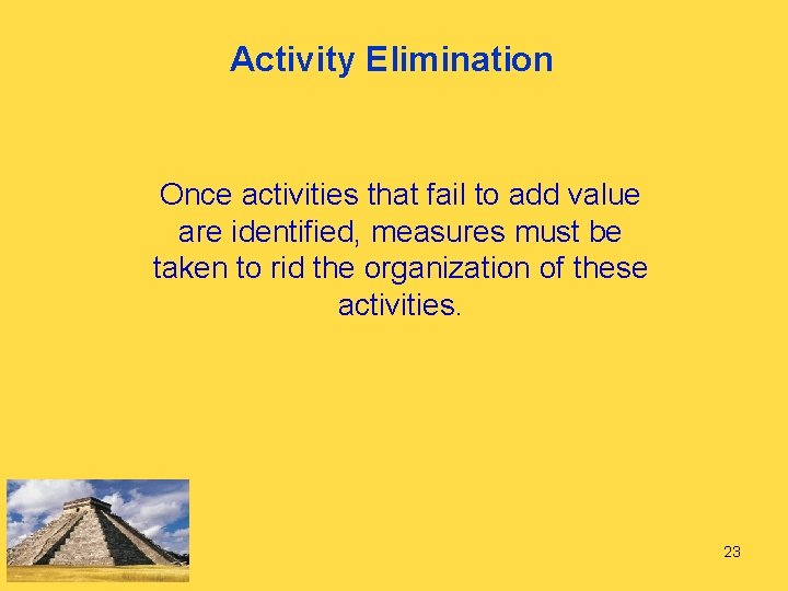 Activity Elimination Once activities that fail to add value are identified, measures must be