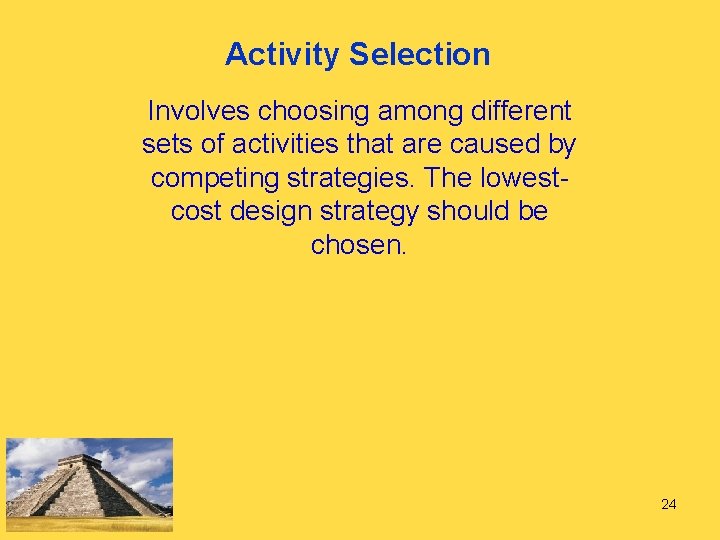 Activity Selection Involves choosing among different sets of activities that are caused by competing