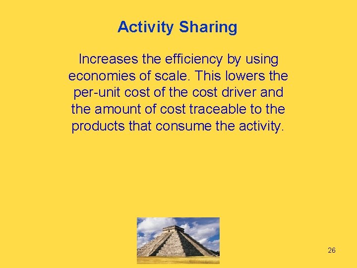 Activity Sharing Increases the efficiency by using economies of scale. This lowers the per-unit