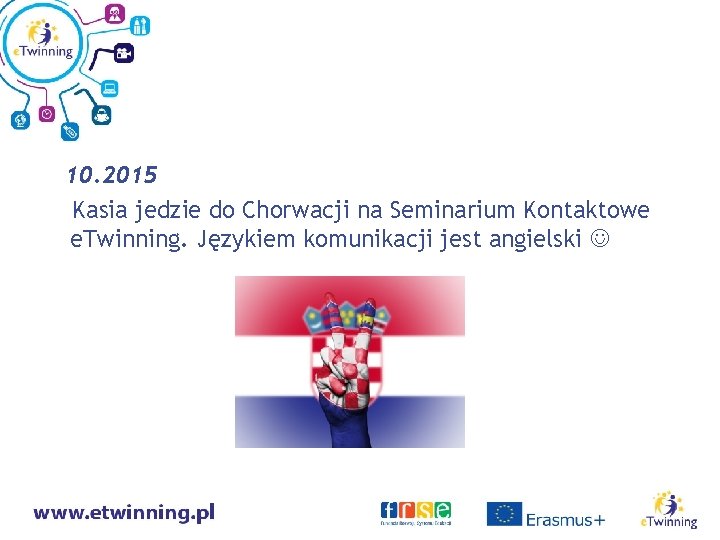 10. 2015 Kasia jedzie do Chorwacji na Seminarium Kontaktowe e. Twinning. Językiem komunikacji jest