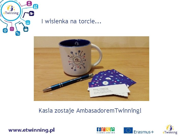 I wisienka na torcie. . . Kasia zostaje Ambasadorem. Twinning! 