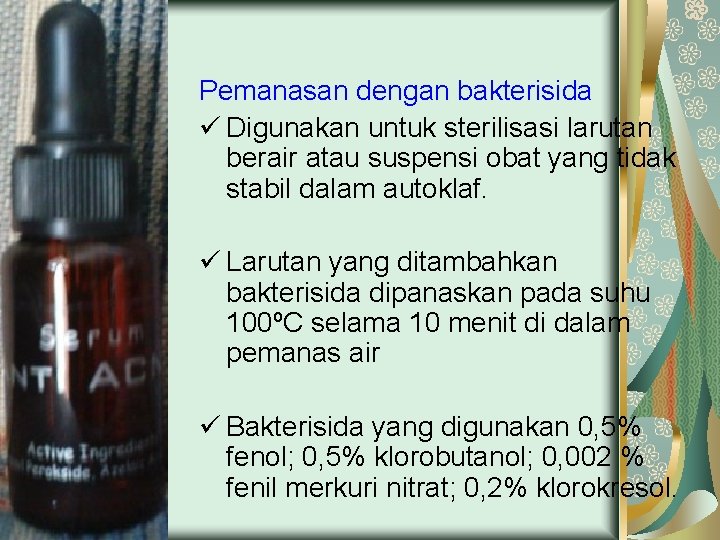 Pemanasan dengan bakterisida ü Digunakan untuk sterilisasi larutan berair atau suspensi obat yang tidak