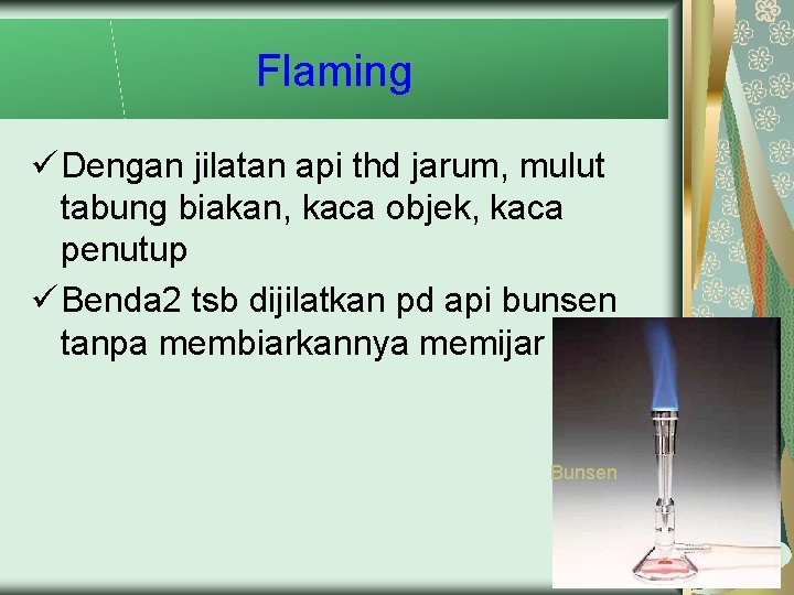 Flaming ü Dengan jilatan api thd jarum, mulut tabung biakan, kaca objek, kaca penutup