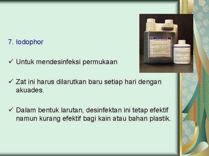 7. Iodophor ü Untuk mendesinfeksi permukaan ü Zat ini harus dilarutkan baru setiap hari