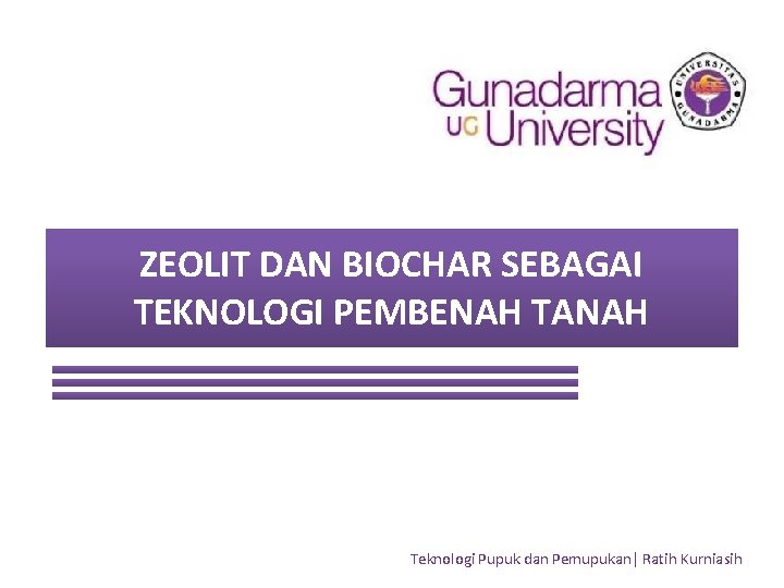 ZEOLIT DAN BIOCHAR SEBAGAI TEKNOLOGI PEMBENAH TANAH Teknologi Pupuk dan Pemupukan| Ratih Kurniasih 